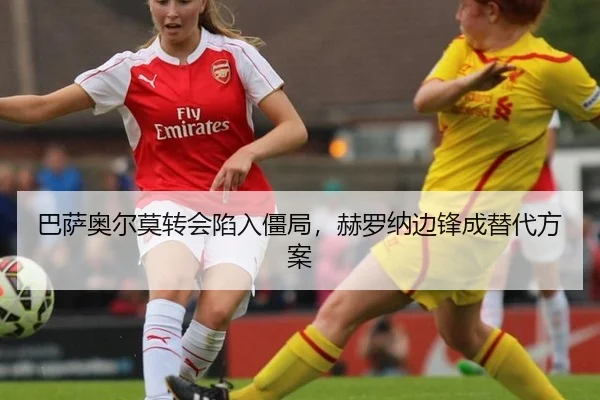 巴萨奥尔莫转会陷入僵局，赫罗纳边锋成替代方案