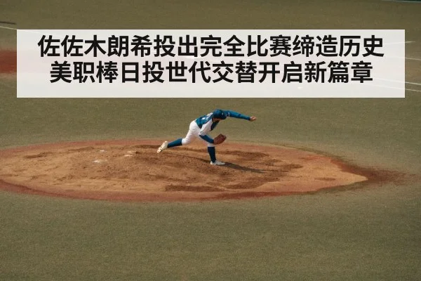 佐佐木朗希投出完全比赛缔造历史美职棒日投世代交替开启新篇章