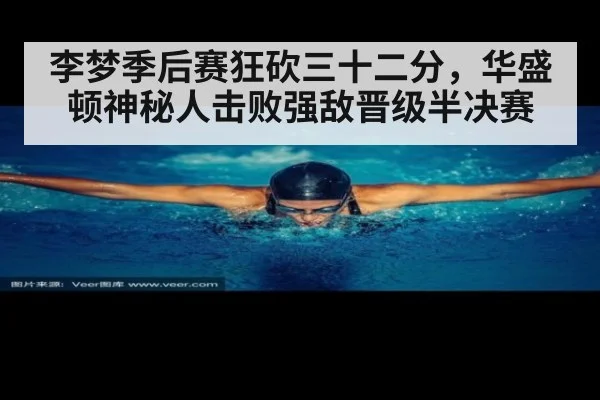 李梦季后赛狂砍三十二分,华盛顿神秘人击败强敌晋级半决赛